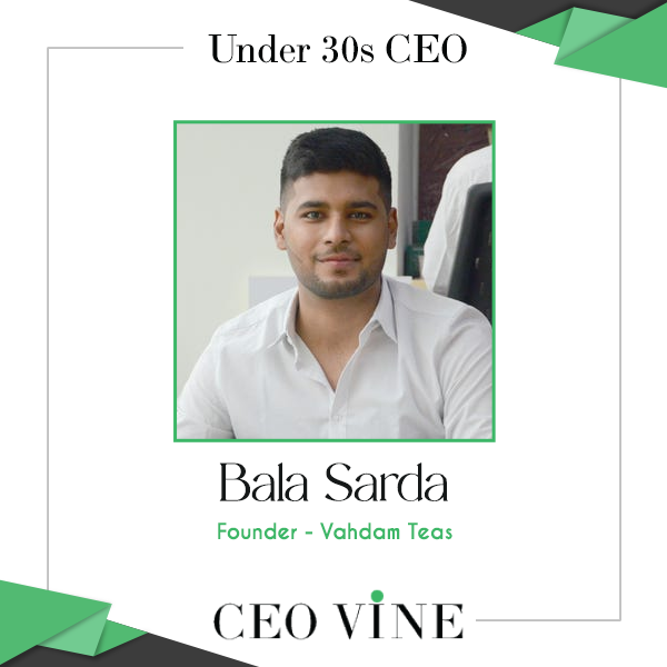 Bala Sarda Success Story – Founder at Vahdam Teas Bala Sarda, Founder, Vahdam Teas