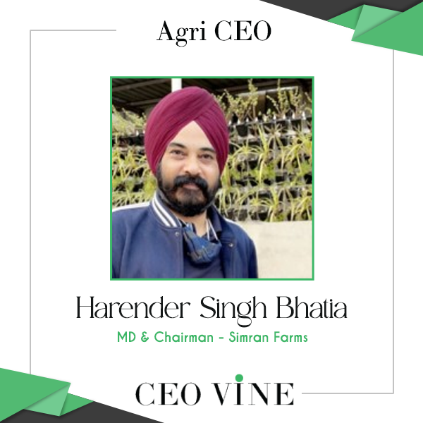 Harender Singh Bhatia – MD & Chairman, Simran Farms Harender Singh Bhatia, MD & Chairman of Simran Farms - CEO VINE
