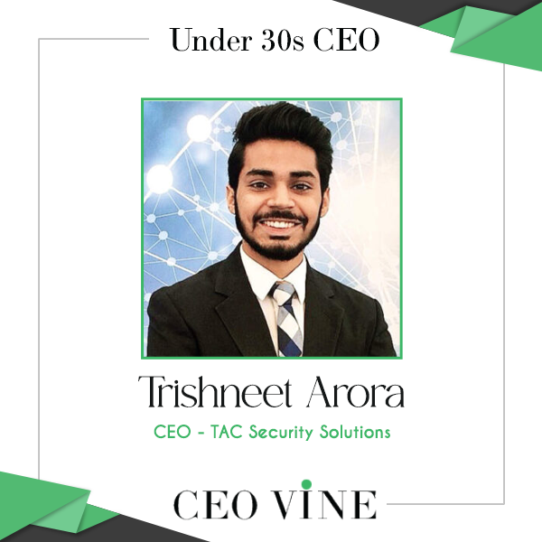 Trishneet Arora – Founder & CEO, TAC Security Solutions Trishneet Arora, Founder & CEO, TAC Security Solutions